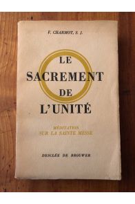 Le sacrement de l'Unité, méditation sur la Sainte Messe