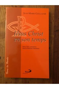 Jésus Christ en son temps - Dates, lieux, personnes, dans le Nouveau Testament