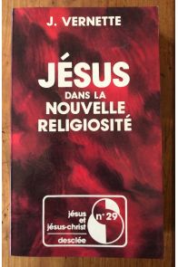 Jésus dans la nouvelle religiosité - esotérismes, gnoses et sectes d'aujourd'hui