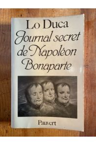 Journal secret de Napoléon Bonaparte 1769-1869 : édition intégrale