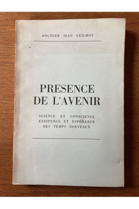 Présence de l'avenir : Science et conscience, existence et espérance des temps nouveaux