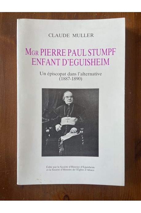 Mgr Pierre Paul Stumpf, enfant d'Eguisheim - Un épiscopat dans l(alternative (1887-1890-