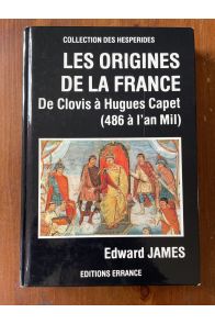 Les origines de la France de Clovis à Hugues Capet (486 à l'an Mil)