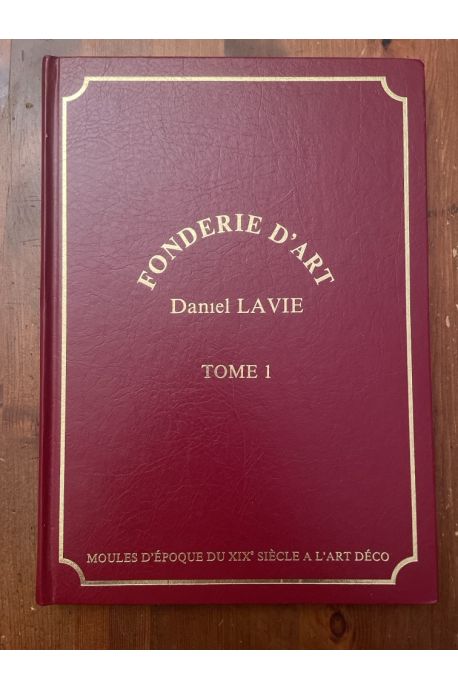 Fonderie d'art Daniel Lavie tome 1, moules d'époque du XIXe siècle à l'art déco