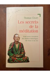 Les secrets de la méditation : Sept textes essentiels des maîtres historiques du Chan et du Zen