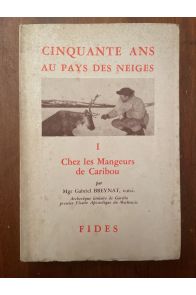 Cinquante ans au pays des neiges 1. Chez les Mangeurs de Caribou