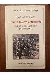 Études alchimiques - Quatre traités d'alchimie expliqués par la chimie de leur temps