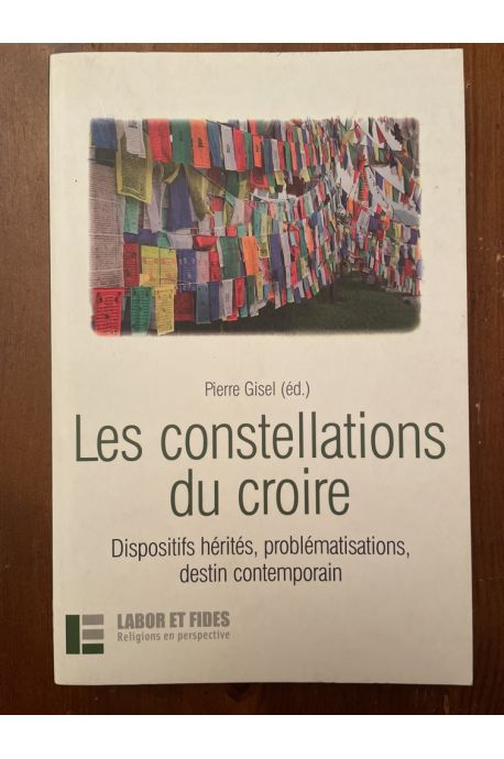 Les constellations du croire - dispositifs hérités, problématisations, destin contemporain