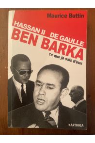 Hassan II, De Gaulle, Ben Barka, ce que je sais d'eux